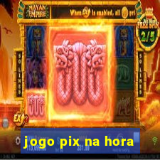 jogo pix na hora